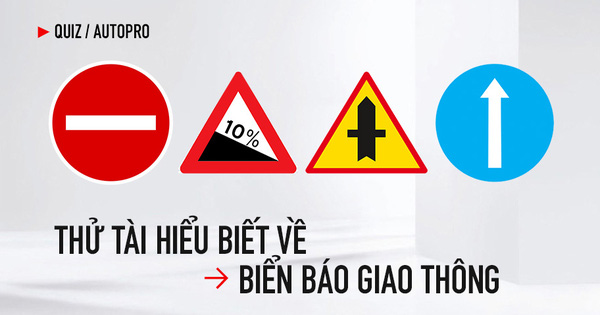 [Quiz] Thử tài hiểu biết biển báo giao thông Việt Nam của bạn